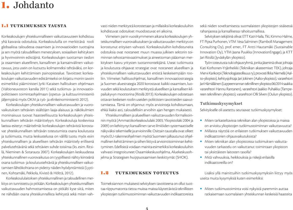 Korkeakouluihin kohdistuneita odotuksia ovat nostaneet muun muassa julkisen sektorin toiminnan tehostamisvaatimukset ja aineettoman pääoman merkityksen kasvu yritysten tuotannontekijänä.