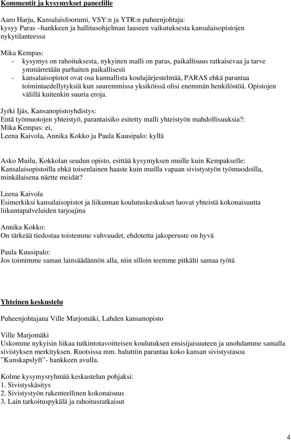 toimintaedellytyksiä kun suuremmissa yksiköissä olisi enemmän henkilöstöä. Opistojen välillä kuitenkin suuria eroja.