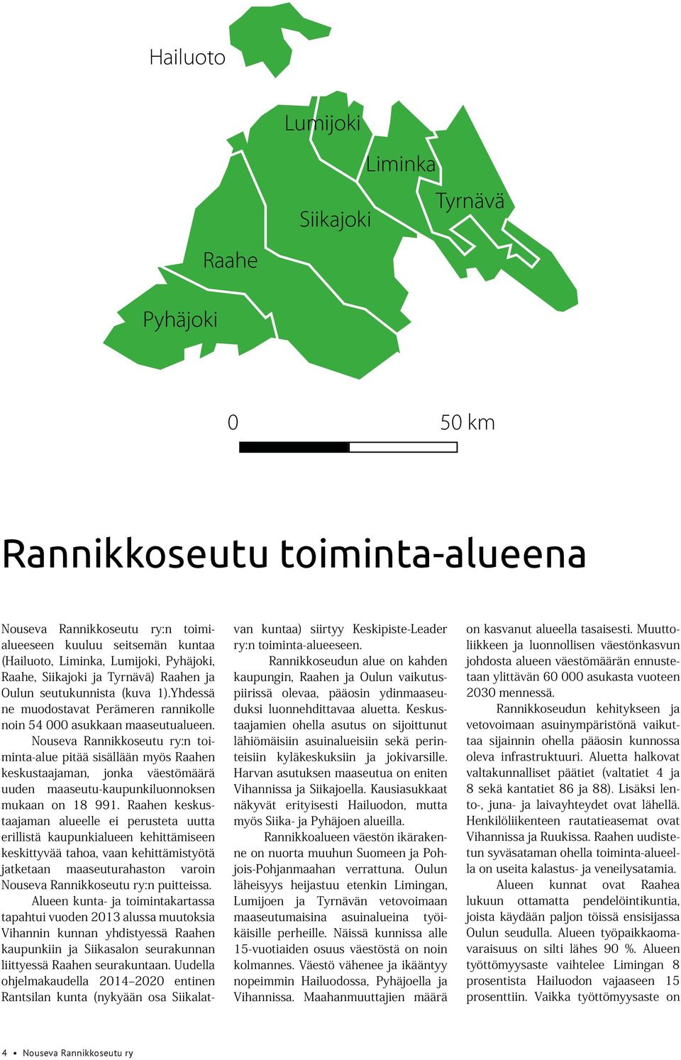 Nouseva Rannikkoseutu ry:n toiminta-alue pitää sisällään myös Raahen keskustaajaman, jonka väestömäärä uuden maaseutu-kaupunkiluonnoksen mukaan on 18 991.