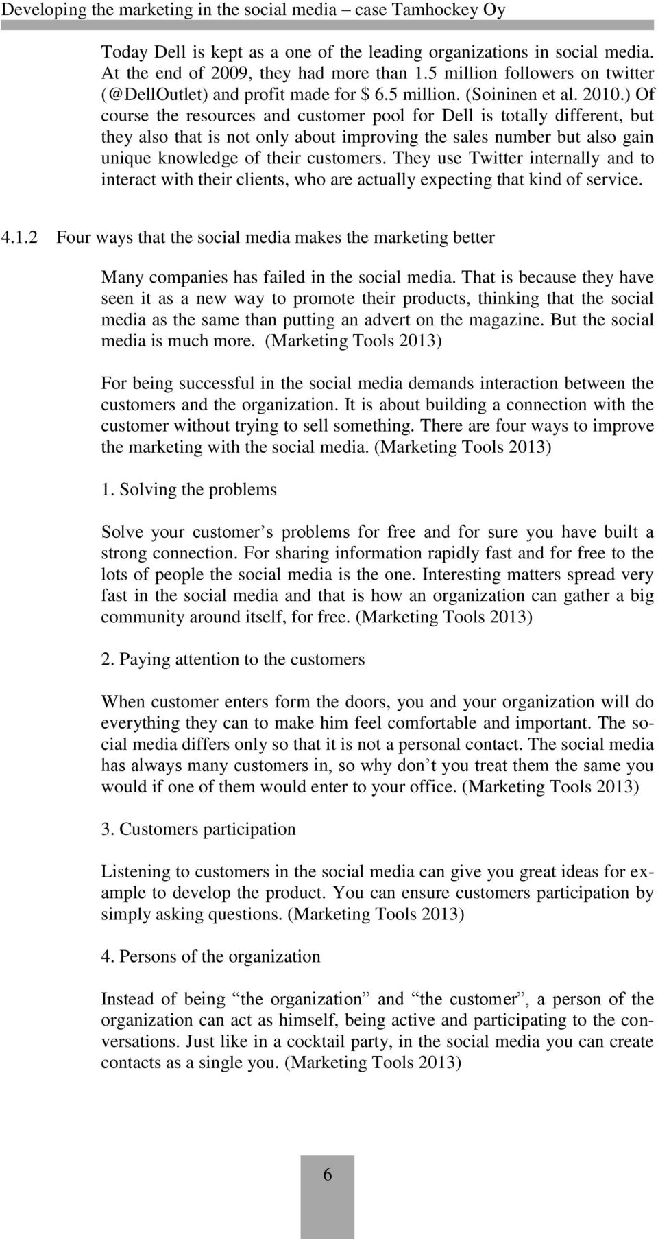 They use Twitter internally and to interact with their clients, who are actually expecting that kind of service. 4.1.