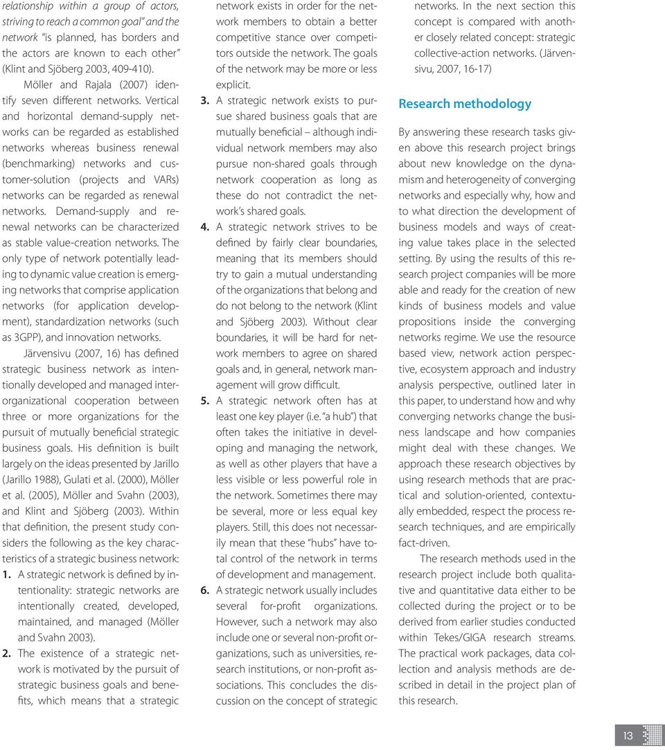 Vertical and horizontal demand-supply networks can be regarded as established networks whereas business renewal (benchmarking) networks and customer-solution (projects and VARs) networks can be