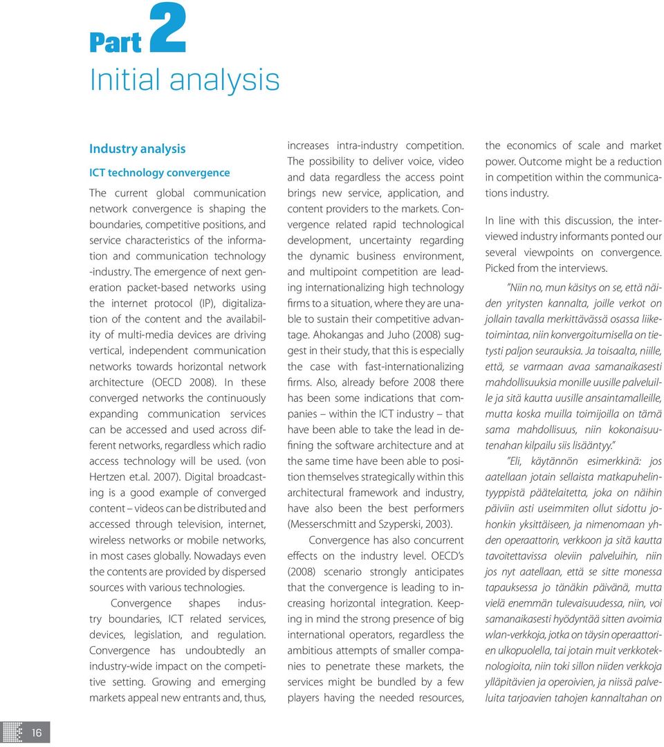 The emergence of next generation packet-based networks using the internet protocol (IP), digitalization of the content and the availability of multi-media devices are driving vertical, independent