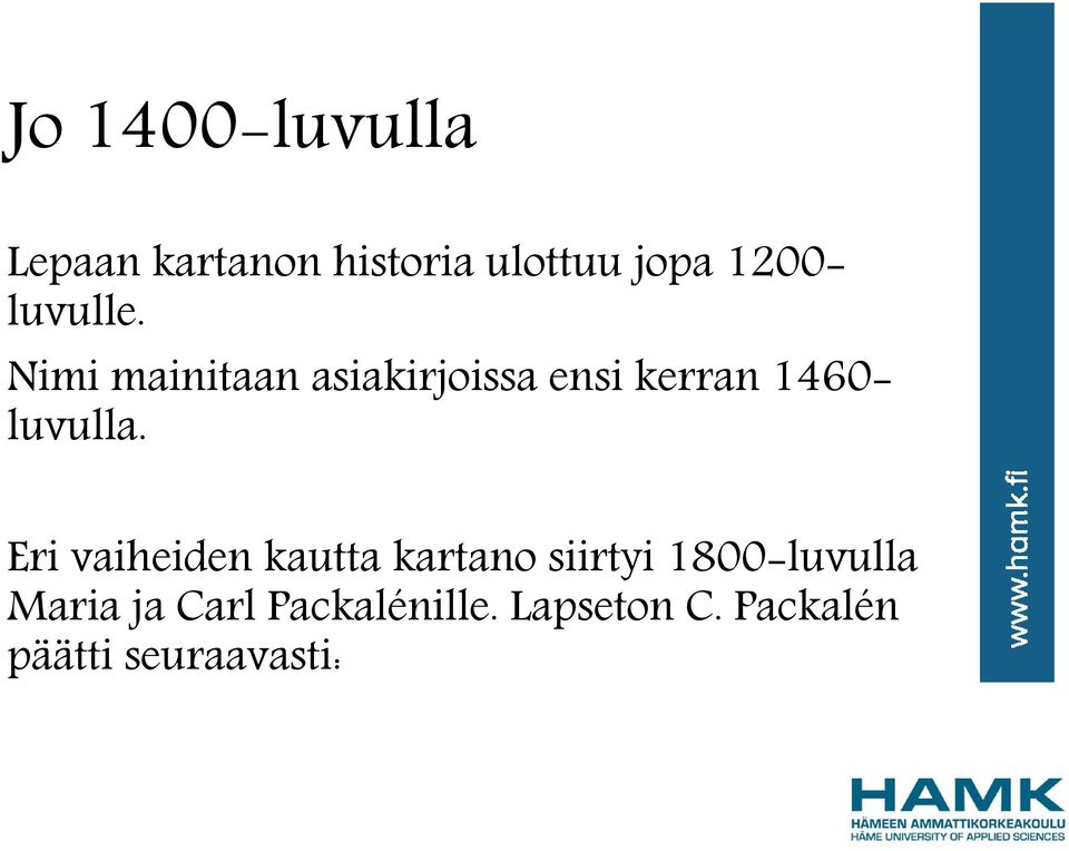 Nimi mainitaan asiakirjoissa ensi kerran 1460- luvulla.