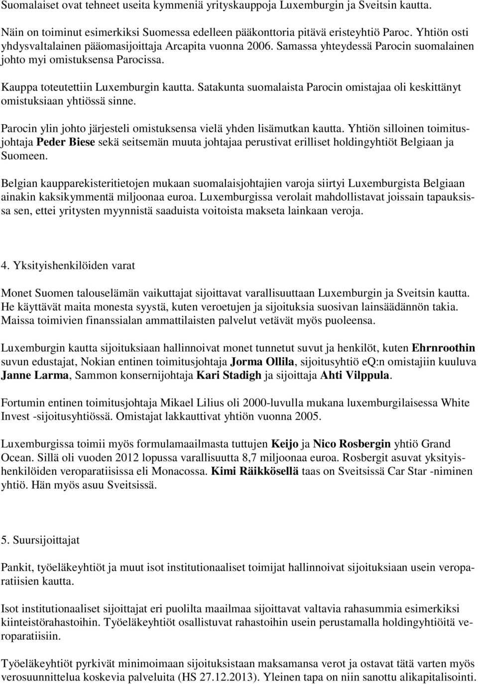 Satakunta suomalaista Parocin omistajaa oli keskittänyt omistuksiaan yhtiössä sinne. Parocin ylin johto järjesteli omistuksensa vielä yhden lisämutkan kautta.