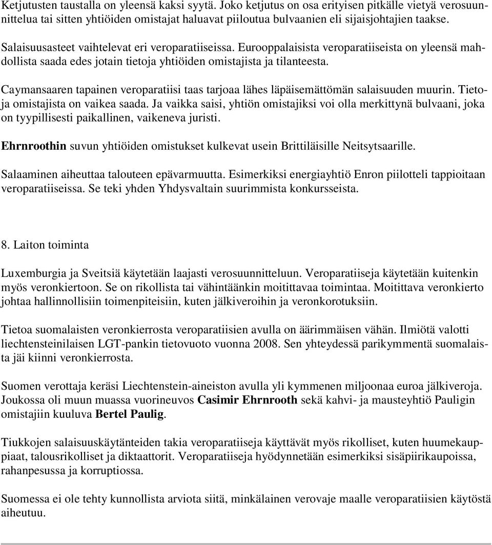 Caymansaaren tapainen veroparatiisi taas tarjoaa lähes läpäisemättömän salaisuuden muurin. Tietoja omistajista on vaikea saada.