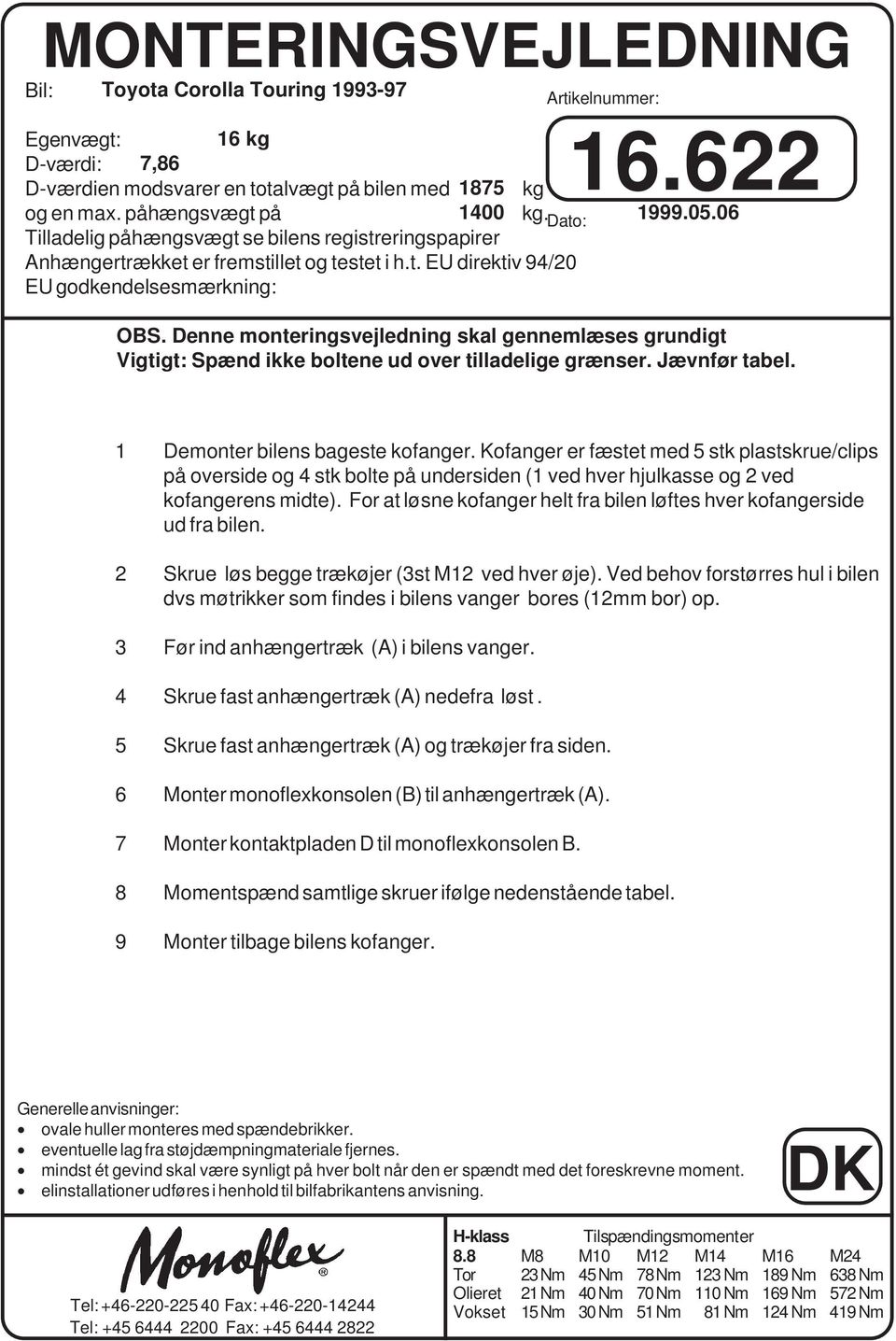 Denne monteringsvejledning skal gennemlæses grundigt Vigtigt: Spænd ikke boltene ud over tilladelige grænser. Jævnfør tabel. 1 Demonter bilens bageste kofanger.