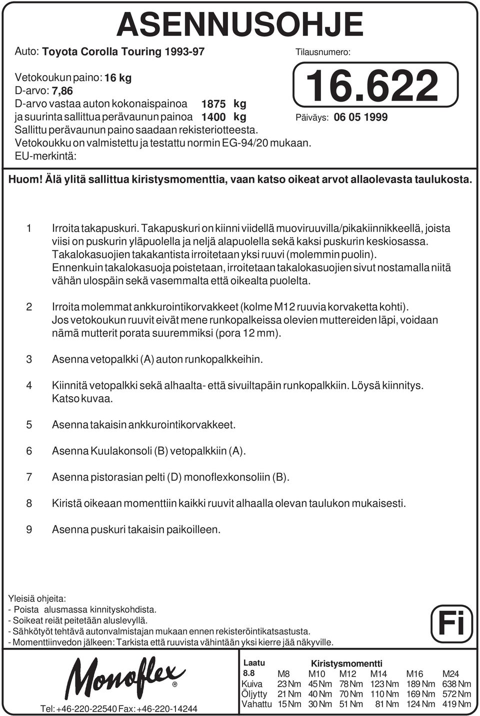 EU-merkintä: Huom! Älä ylitä sallittua kiristysmomenttia, vaan katso oikeat arvot allaolevasta taulukosta. 1 Irroita takapuskuri.