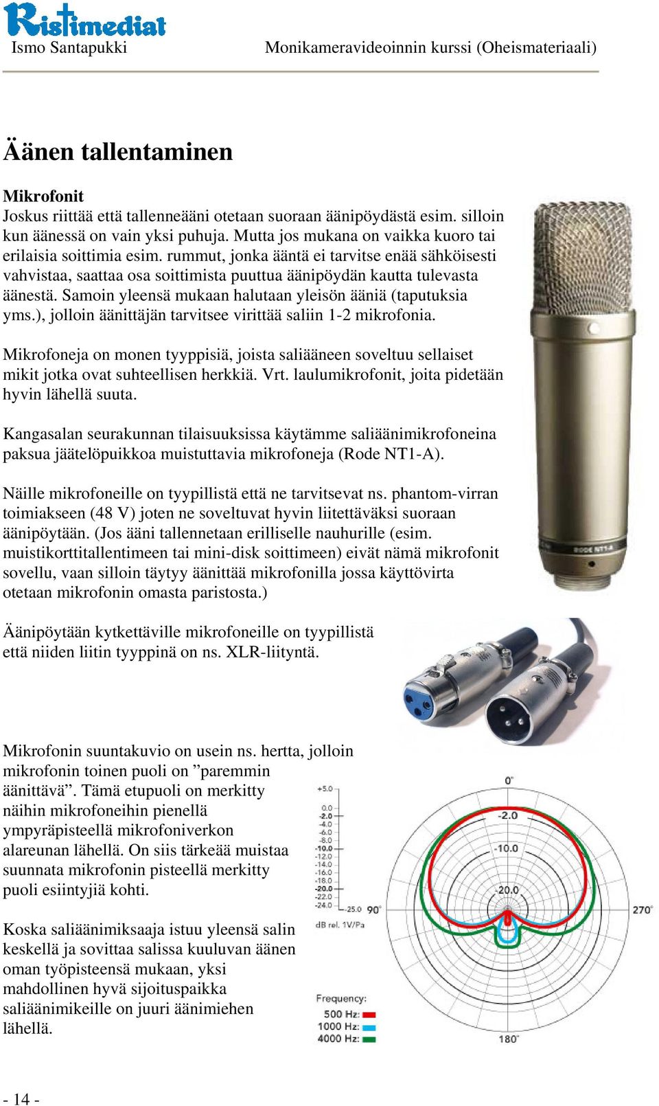 Samoin yleensä mukaan halutaan yleisön ääniä (taputuksia yms.), jolloin äänittäjän tarvitsee virittää saliin 1-2 mikrofonia.