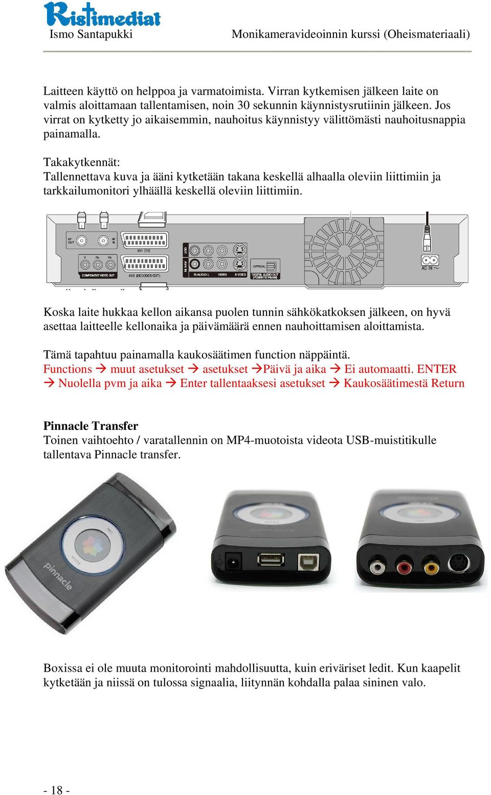 Takakytkennät: Tallennettava kuva ja ääni kytketään takana keskellä alhaalla oleviin liittimiin ja tarkkailumonitori ylhäällä keskellä oleviin liittimiin.