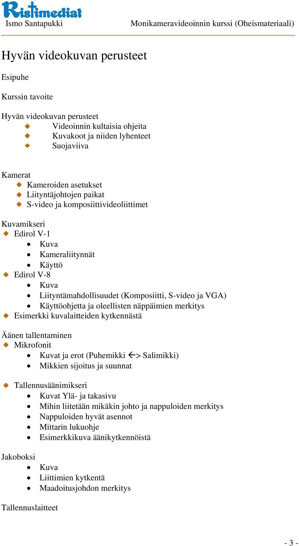 näppäimien merkitys Esimerkki kuvalaitteiden kytkennästä Äänen tallentaminen Mikrofonit Kuvat ja erot (Puhemikki > Salimikki) Mikkien sijoitus ja suunnat Tallennusäänimikseri Kuvat Ylä- ja takasivu