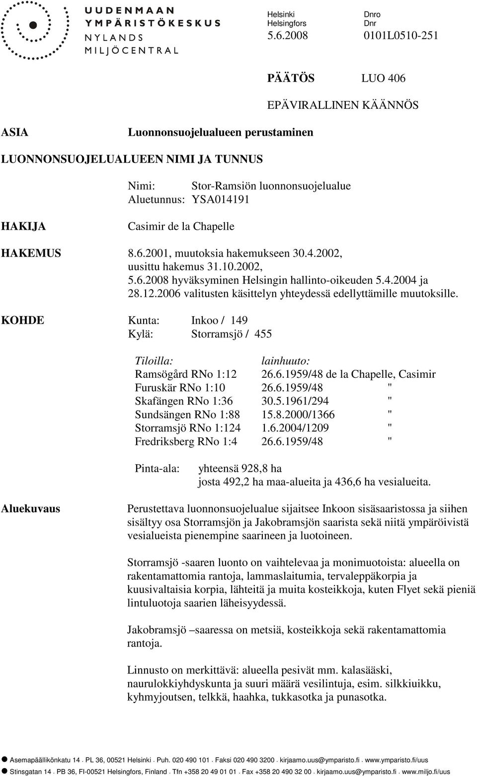 Casimir de la Chapelle HAKEMUS 8.6.2001, muutoksia hakemukseen 30.4.2002, uusittu hakemus 31.10.2002, 5.6.2008 hyväksyminen Helsingin hallinto-oikeuden 5.4.2004 ja 28.12.