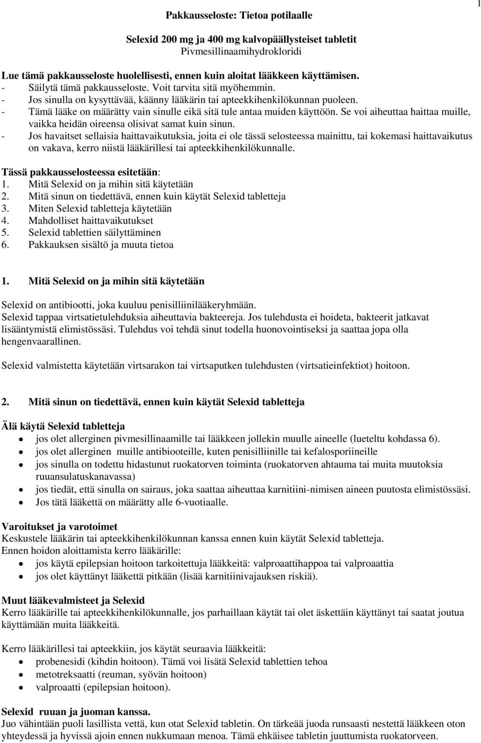 - Tämä lääke on määrätty vain sinulle eikä sitä tule antaa muiden käyttöön. Se voi aiheuttaa haittaa muille, vaikka heidän oireensa olisivat samat kuin sinun.