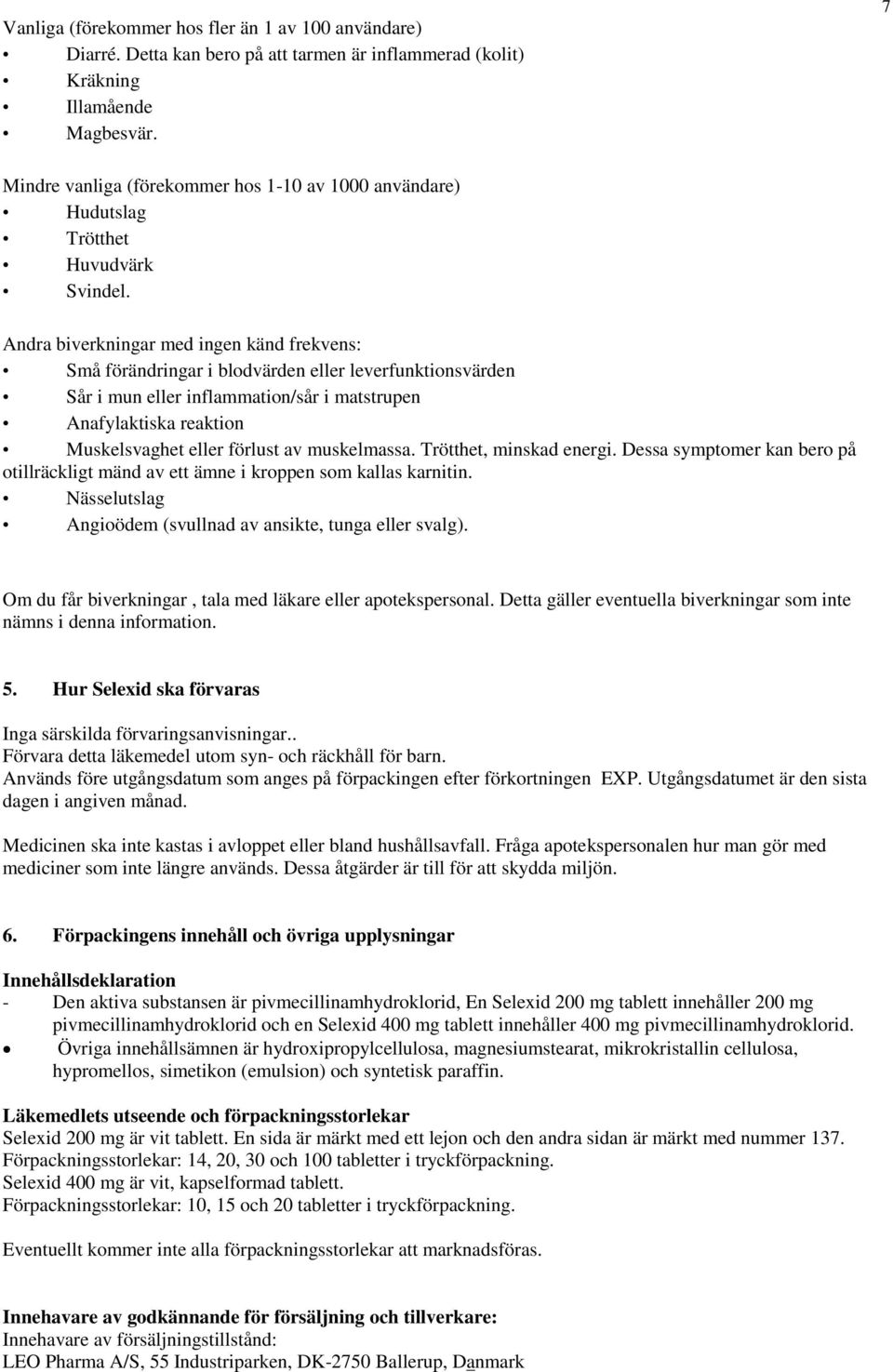Andra biverkningar med ingen känd frekvens: Små förändringar i blodvärden eller leverfunktionsvärden Sår i mun eller inflammation/sår i matstrupen Anafylaktiska reaktion Muskelsvaghet eller förlust
