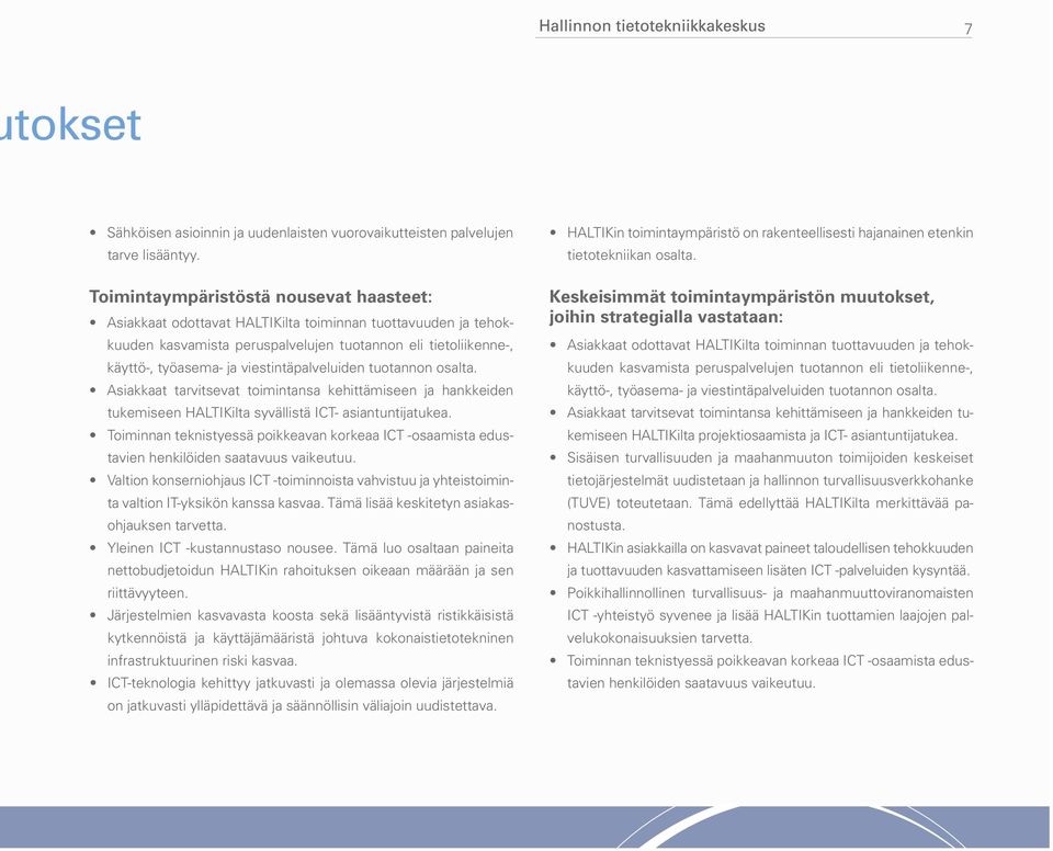 viestintäpalveluiden tuotannon osalta. Asiakkaat tarvitsevat toimintansa kehittämiseen ja hankkeiden tukemiseen HALTIKilta syvällistä ICT- asiantuntijatukea.