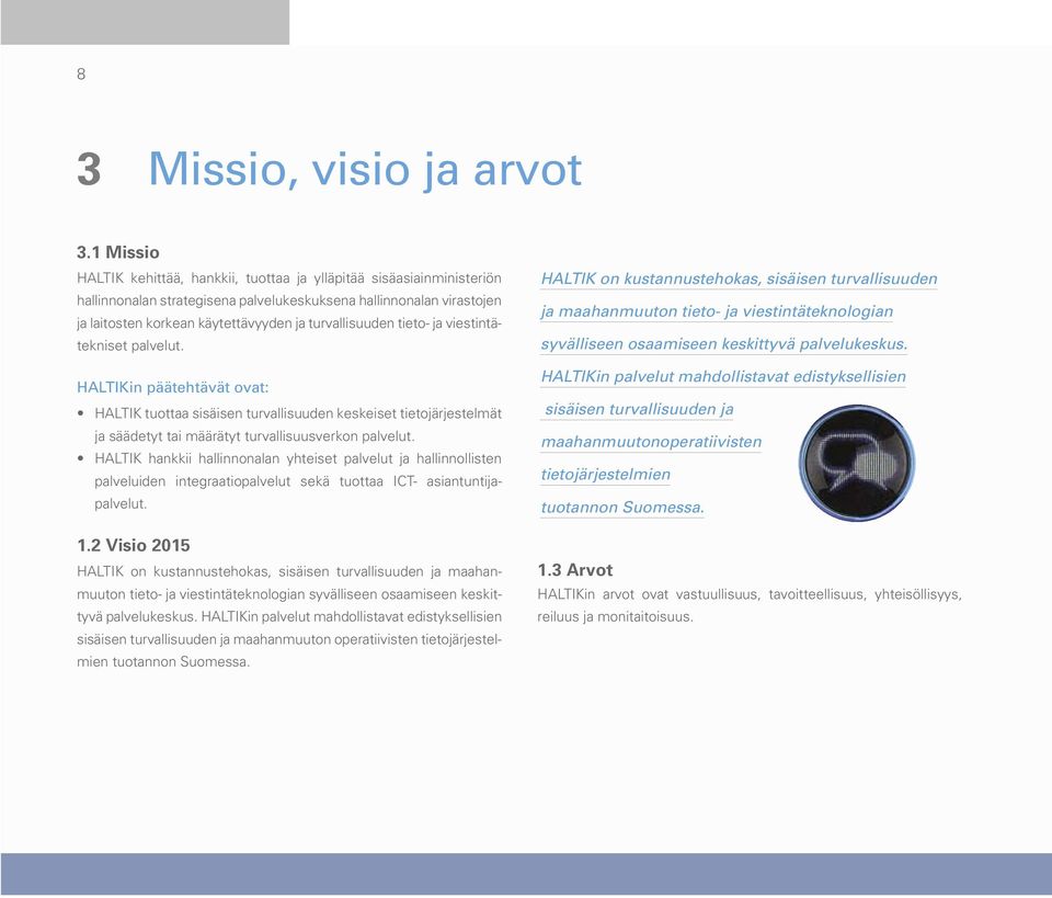 turvallisuuden tieto- ja viestintätekniset palvelut. HALTIKin päätehtävät ovat: HALTIK tuottaa sisäisen turvallisuuden keskeiset tietojärjestelmät ja säädetyt tai määrätyt turvallisuusverkon palvelut.