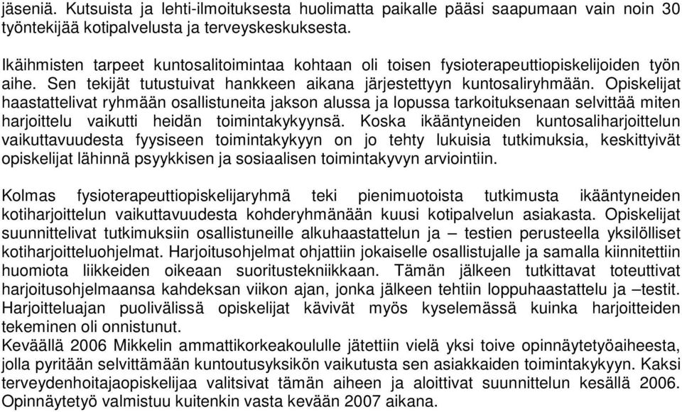 Opiskelijat haastattelivat ryhmään osallistuneita jakson alussa ja lopussa tarkoituksenaan selvittää miten harjoittelu vaikutti heidän toimintakykyynsä.