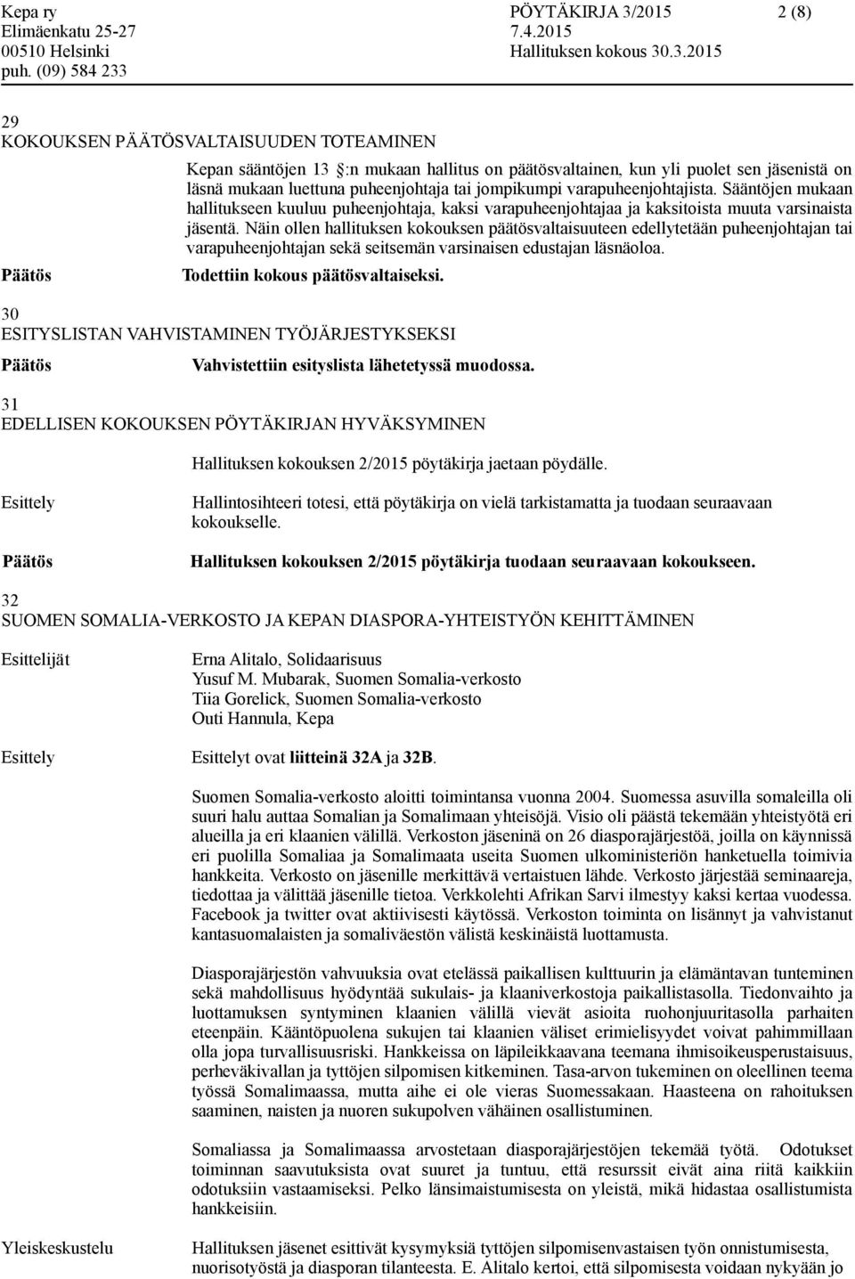 Näin ollen hallituksen kokouksen päätösvaltaisuuteen edellytetään puheenjohtajan tai varapuheenjohtajan sekä seitsemän varsinaisen edustajan oloa. Todettiin kokous päätösvaltaiseksi.