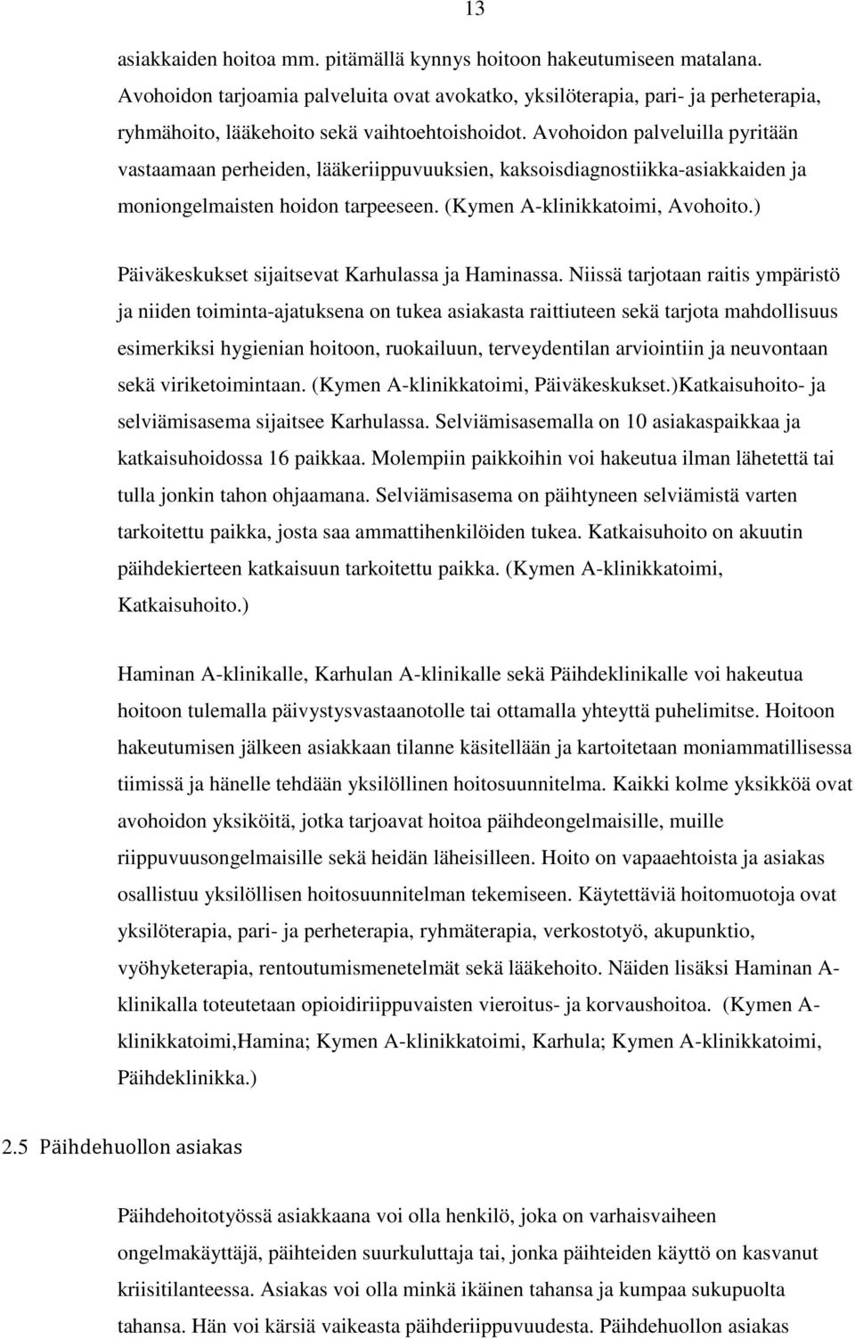 Avohoidon palveluilla pyritään vastaamaan perheiden, lääkeriippuvuuksien, kaksoisdiagnostiikka-asiakkaiden ja moniongelmaisten hoidon tarpeeseen. (Kymen A-klinikkatoimi, Avohoito.