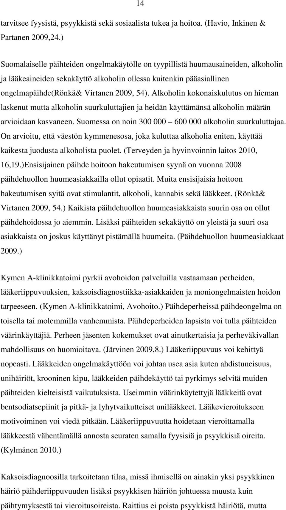 Alkoholin kokonaiskulutus on hieman laskenut mutta alkoholin suurkuluttajien ja heidän käyttämänsä alkoholin määrän arvioidaan kasvaneen. Suomessa on noin 300 000 600 000 alkoholin suurkuluttajaa.