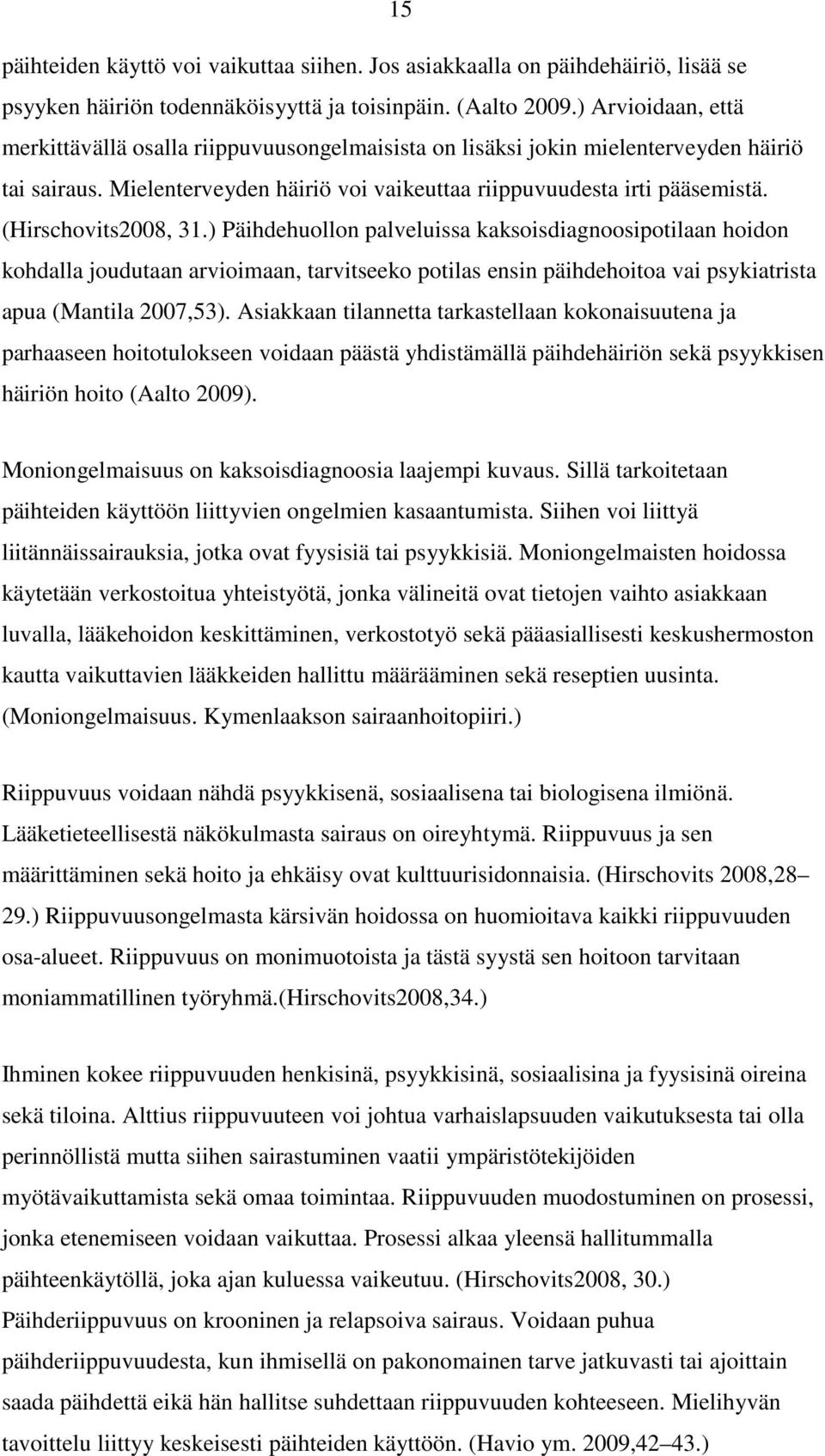 (Hirschovits2008, 31.) Päihdehuollon palveluissa kaksoisdiagnoosipotilaan hoidon kohdalla joudutaan arvioimaan, tarvitseeko potilas ensin päihdehoitoa vai psykiatrista apua (Mantila 2007,53).