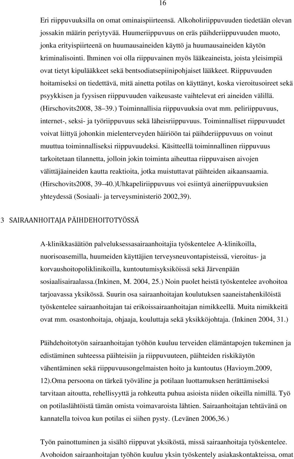 Ihminen voi olla riippuvainen myös lääkeaineista, joista yleisimpiä ovat tietyt kipulääkkeet sekä bentsodiatsepiinipohjaiset lääkkeet.