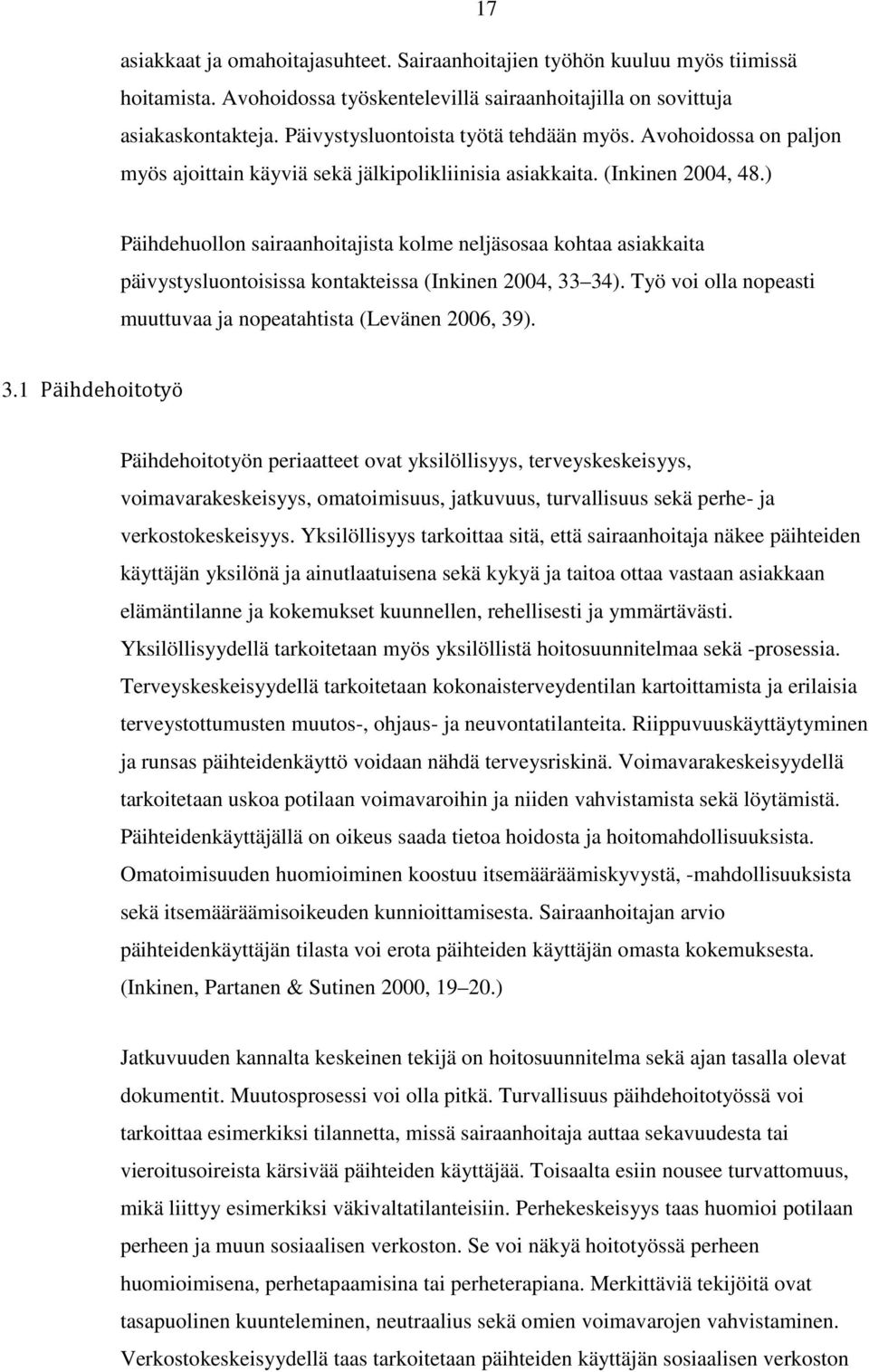 ) Päihdehuollon sairaanhoitajista kolme neljäsosaa kohtaa asiakkaita päivystysluontoisissa kontakteissa (Inkinen 2004, 33