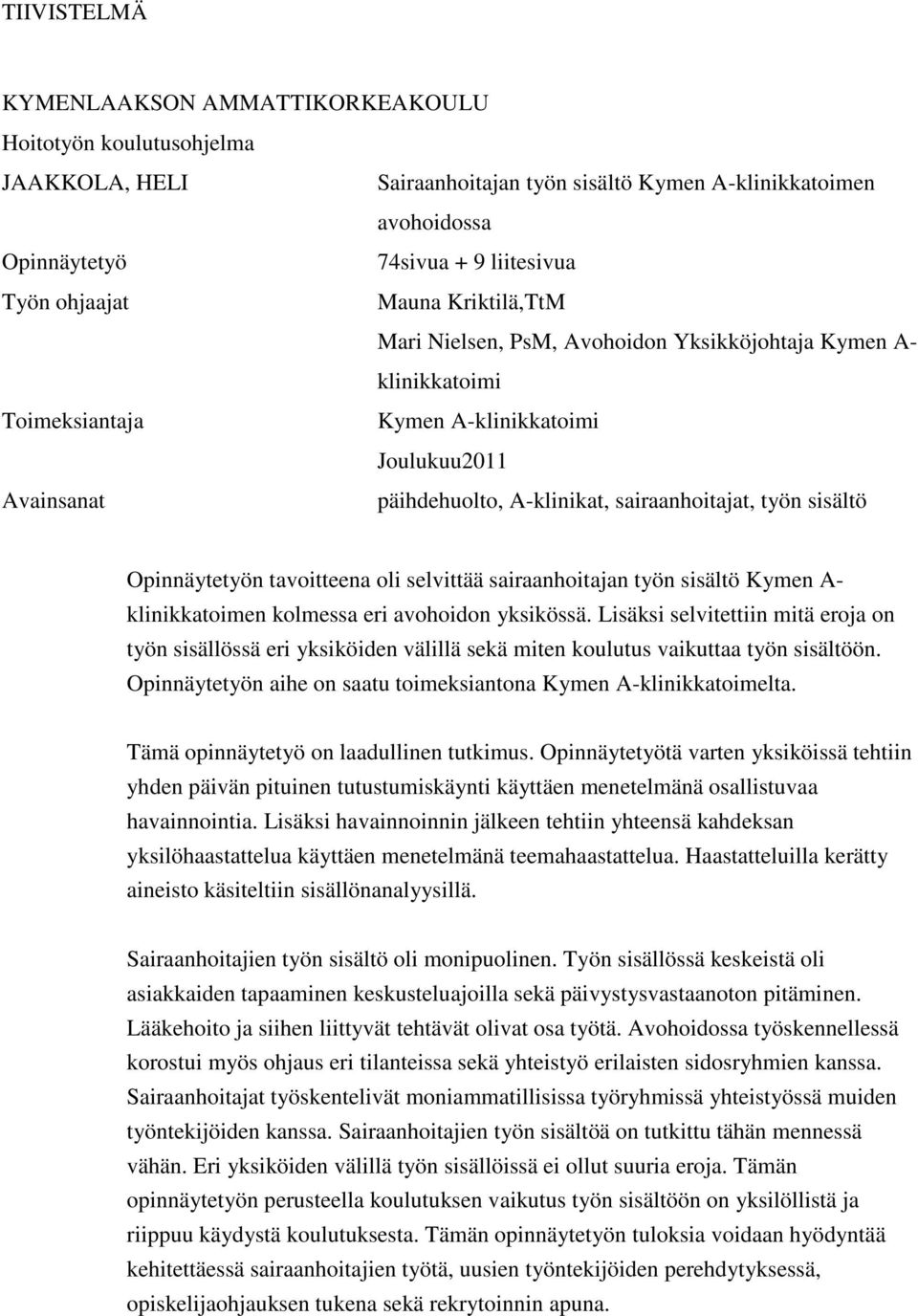 työn sisältö Opinnäytetyön tavoitteena oli selvittää sairaanhoitajan työn sisältö Kymen A- klinikkatoimen kolmessa eri avohoidon yksikössä.