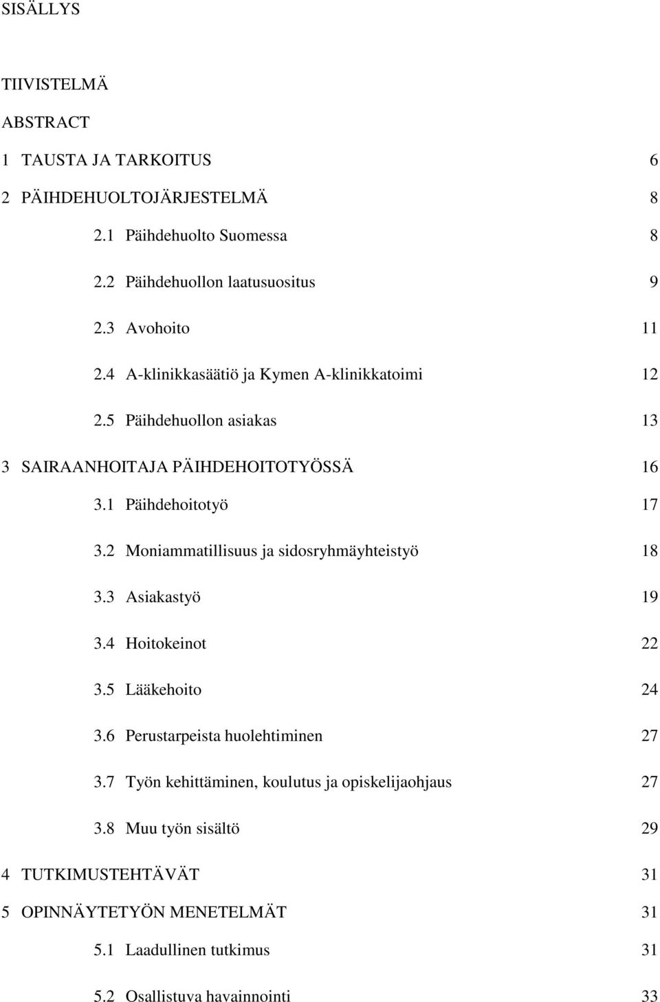 2 Moniammatillisuus ja sidosryhmäyhteistyö 18 3.3 Asiakastyö 19 3.4 Hoitokeinot 22 3.5 Lääkehoito 24 3.6 Perustarpeista huolehtiminen 27 3.