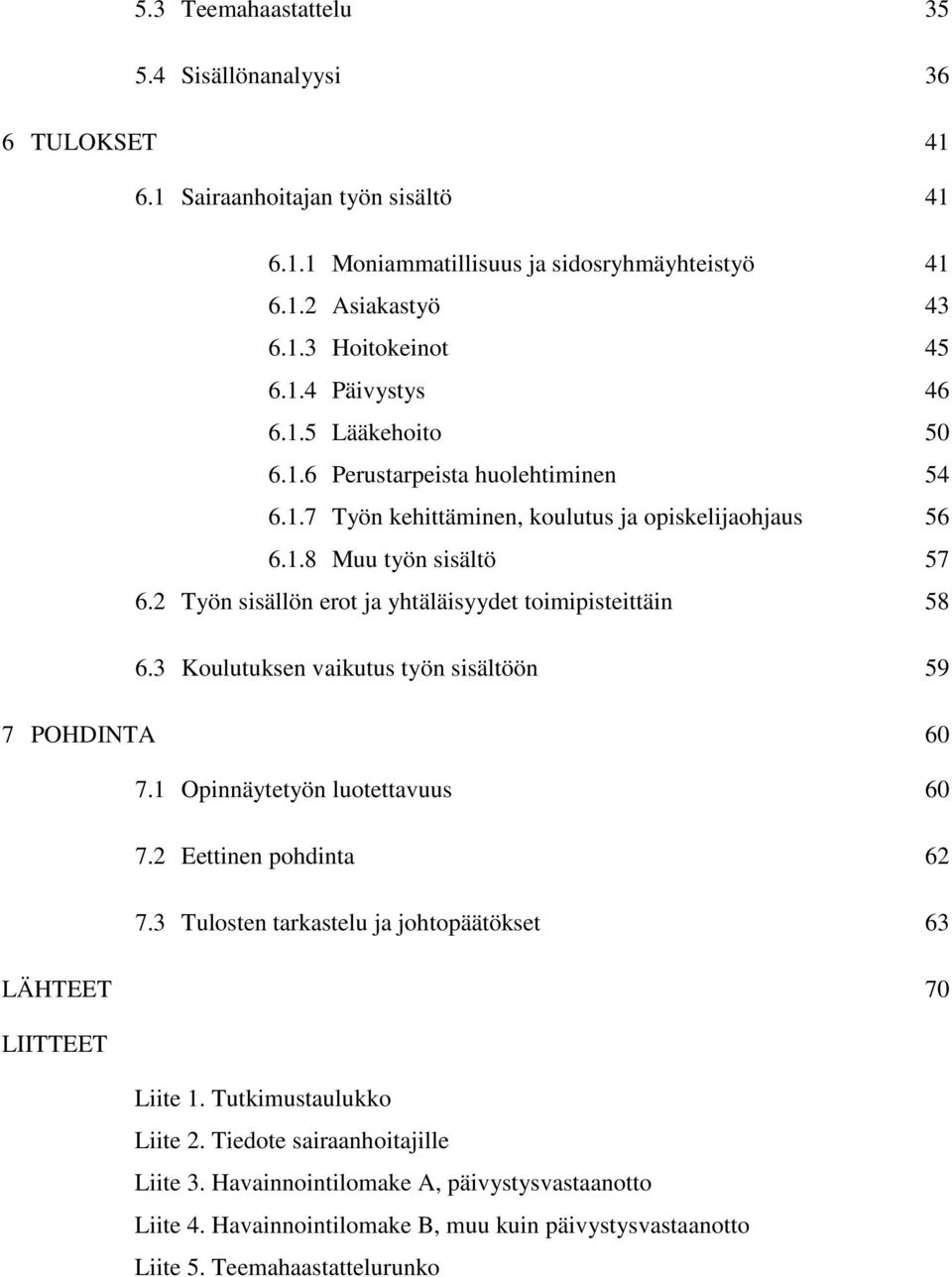 2 Työn sisällön erot ja yhtäläisyydet toimipisteittäin 58 6.3 Koulutuksen vaikutus työn sisältöön 59 7 POHDINTA 60 7.1 Opinnäytetyön luotettavuus 60 7.2 Eettinen pohdinta 62 7.