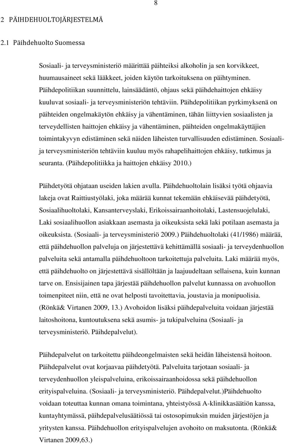 Päihdepolitiikan suunnittelu, lainsäädäntö, ohjaus sekä päihdehaittojen ehkäisy kuuluvat sosiaali- ja terveysministeriön tehtäviin.