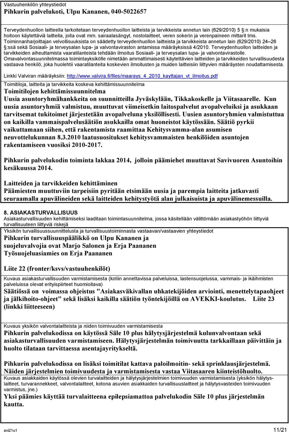 Toiminnanharjoittajan velvollisuuksista on säädetty terveydenhuollon laitteista ja tarvikkeista annetun lain (629/2010) 24 26 :ssä sekä Sosiaali- ja terveysalan lupa- ja valvontaviraston antamissa