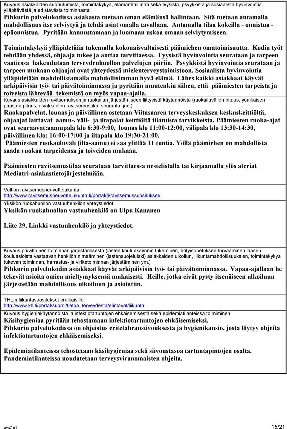 Pyritään kannustamaan ja luomaan uskoa omaan selviytymiseen. Toimintakykyä ylläpidetään tukemalla kokonaisvaltaisesti päämiehen omatoimisuutta.