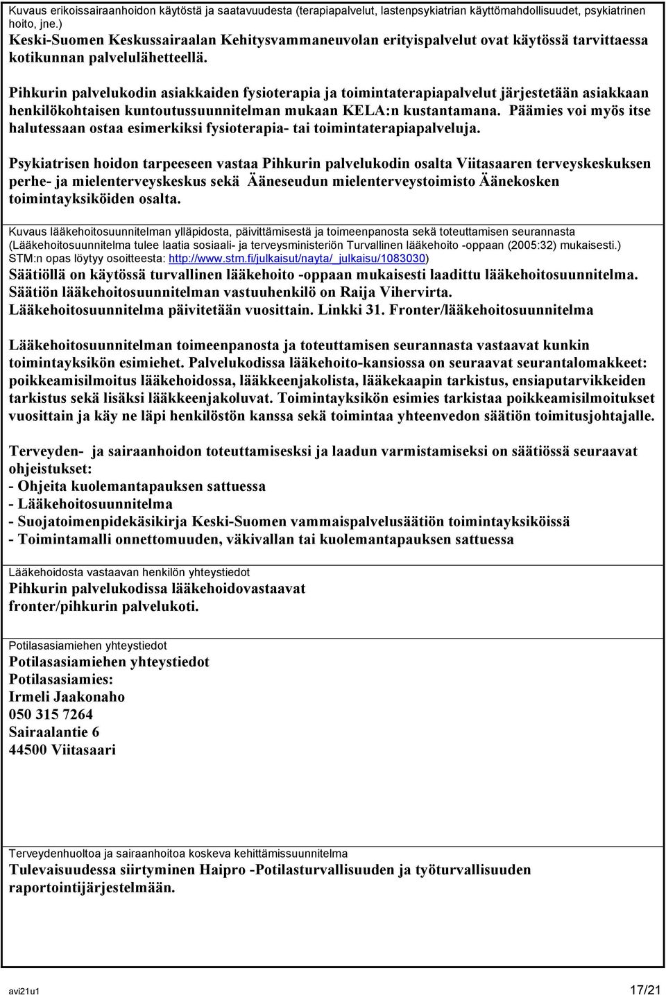 Pihkurin palvelukodin asiakkaiden fysioterapia ja toimintaterapiapalvelut järjestetään asiakkaan henkilökohtaisen kuntoutussuunnitelman mukaan KELA:n kustantamana.