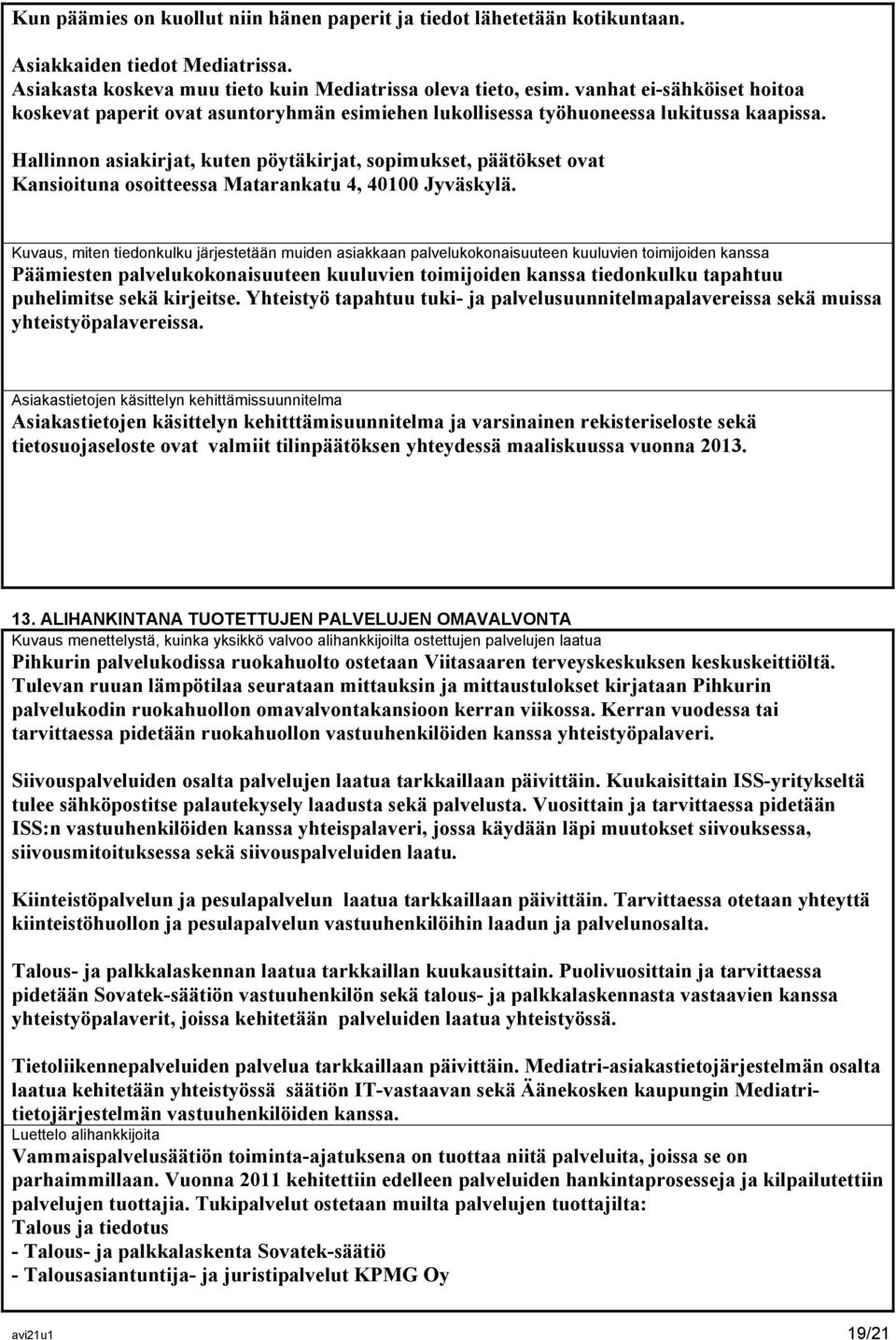 Hallinnon asiakirjat, kuten pöytäkirjat, sopimukset, päätökset ovat Kansioituna osoitteessa Matarankatu 4, 40100 Jyväskylä.
