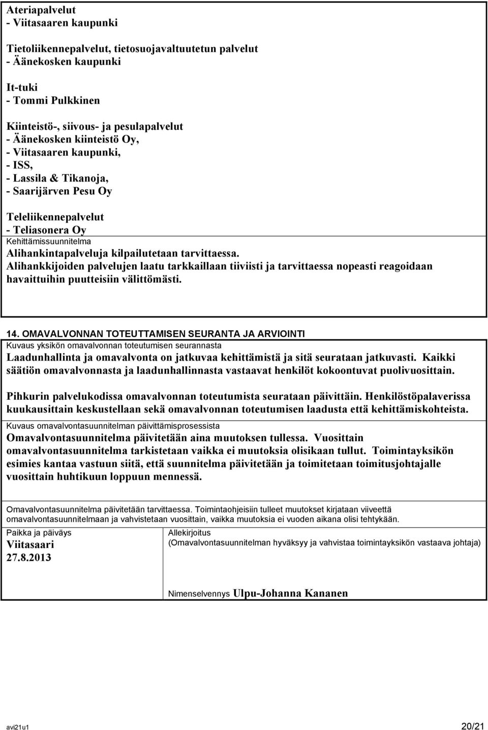 Alihankkijoiden palvelujen laatu tarkkaillaan tiiviisti ja tarvittaessa nopeasti reagoidaan havaittuihin puutteisiin välittömästi. 14.