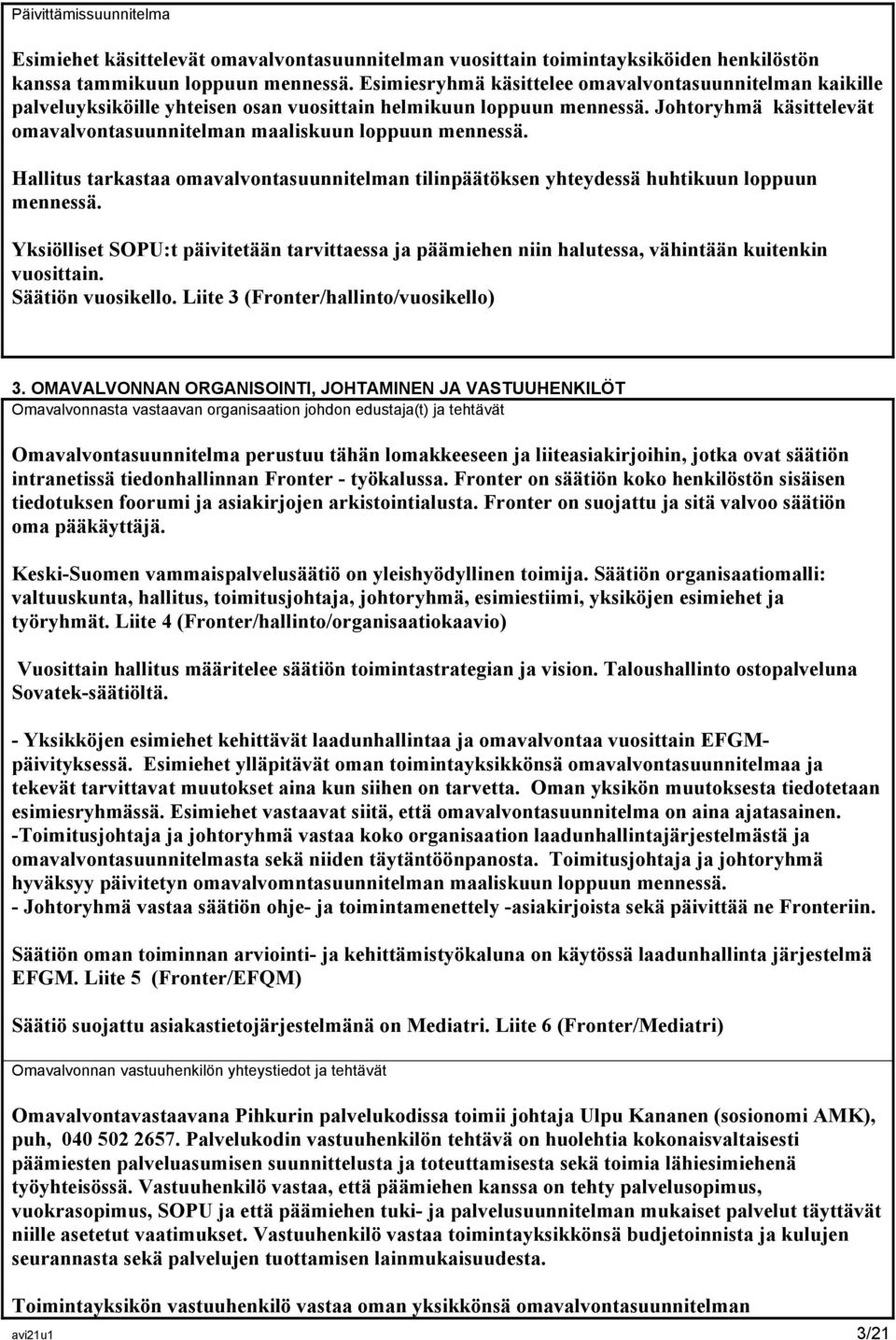 Johtoryhmä käsittelevät omavalvontasuunnitelman maaliskuun loppuun mennessä. Hallitus tarkastaa omavalvontasuunnitelman tilinpäätöksen yhteydessä huhtikuun loppuun mennessä.