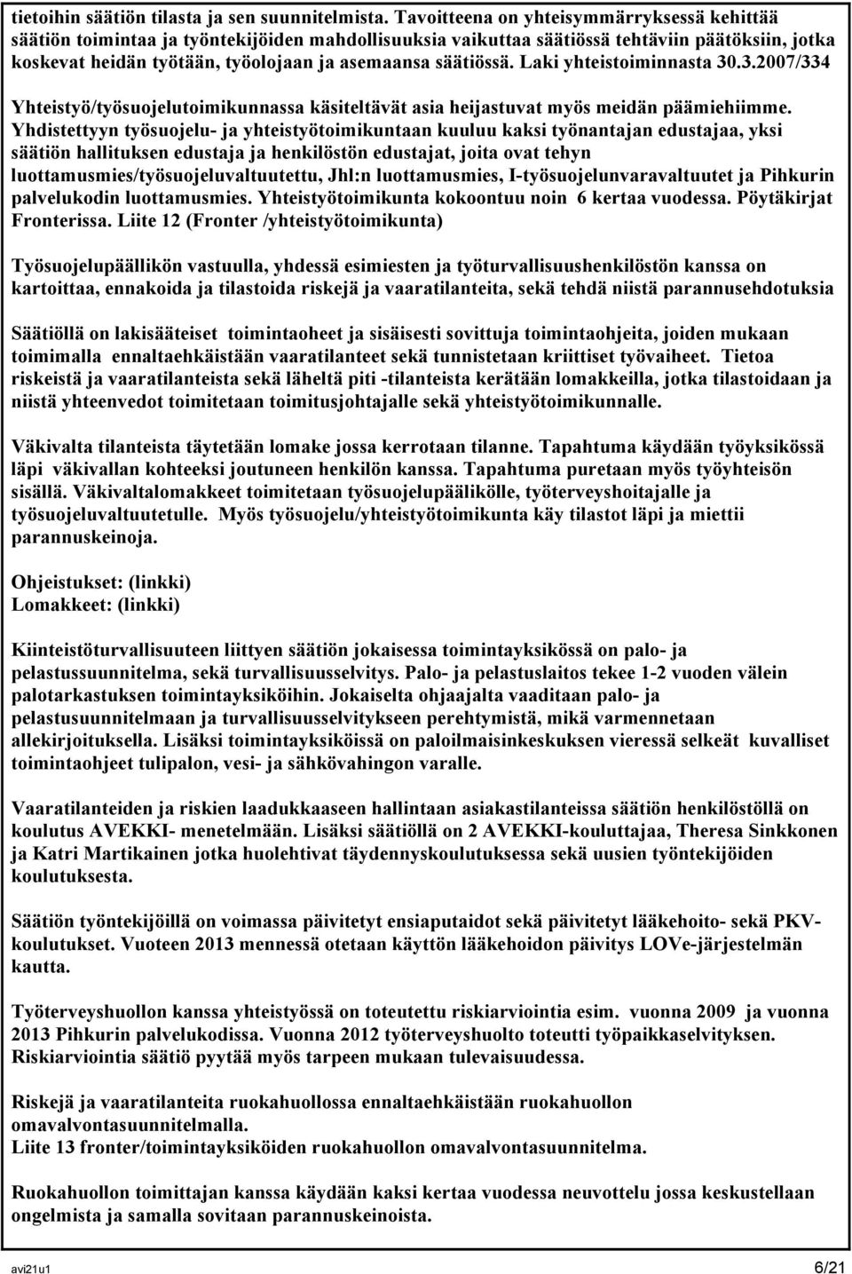 säätiössä. Laki yhteistoiminnasta 30.3.2007/334 Yhteistyö/työsuojelutoimikunnassa käsiteltävät asia heijastuvat myös meidän päämiehiimme.