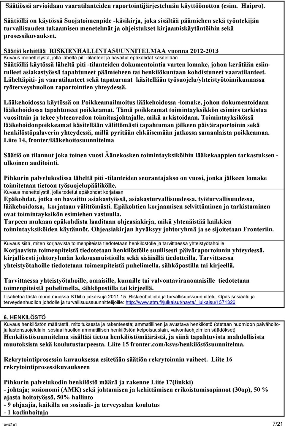 Säätiö kehittää RISKIENHALLINTASUUNNITELMAA vuonna 2012-2013 Kuvaus menettelystä, jolla läheltä piti -tilanteet ja havaitut epäkohdat käsitellään Säätiöllä käytössä läheltä piti -tilanteiden