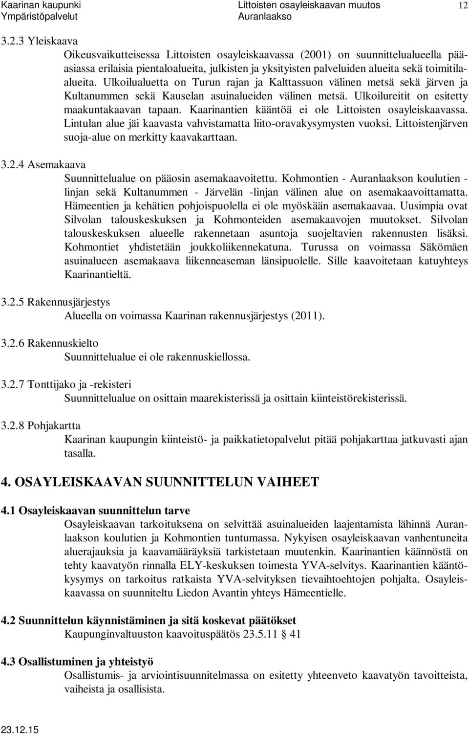 Kaarinantien kääntöä ei ole Littoisten osayleiskaavassa. Lintulan alue jäi kaavasta vahvistamatta liito-oravakysymysten vuoksi. Littoistenjärven suoja-alue on merkitty kaavakarttaan. 3.2.