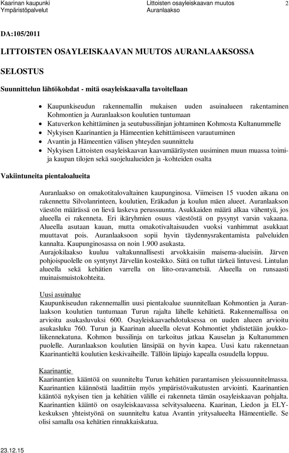 ja Hämeentien välisen yhteyden suunnittelu Nykyisen Littoisten osayleiskaavan kaavamääräysten uusiminen muun muassa toimija kaupan tilojen sekä suojelualueiden ja -kohteiden osalta Vakiintuneita