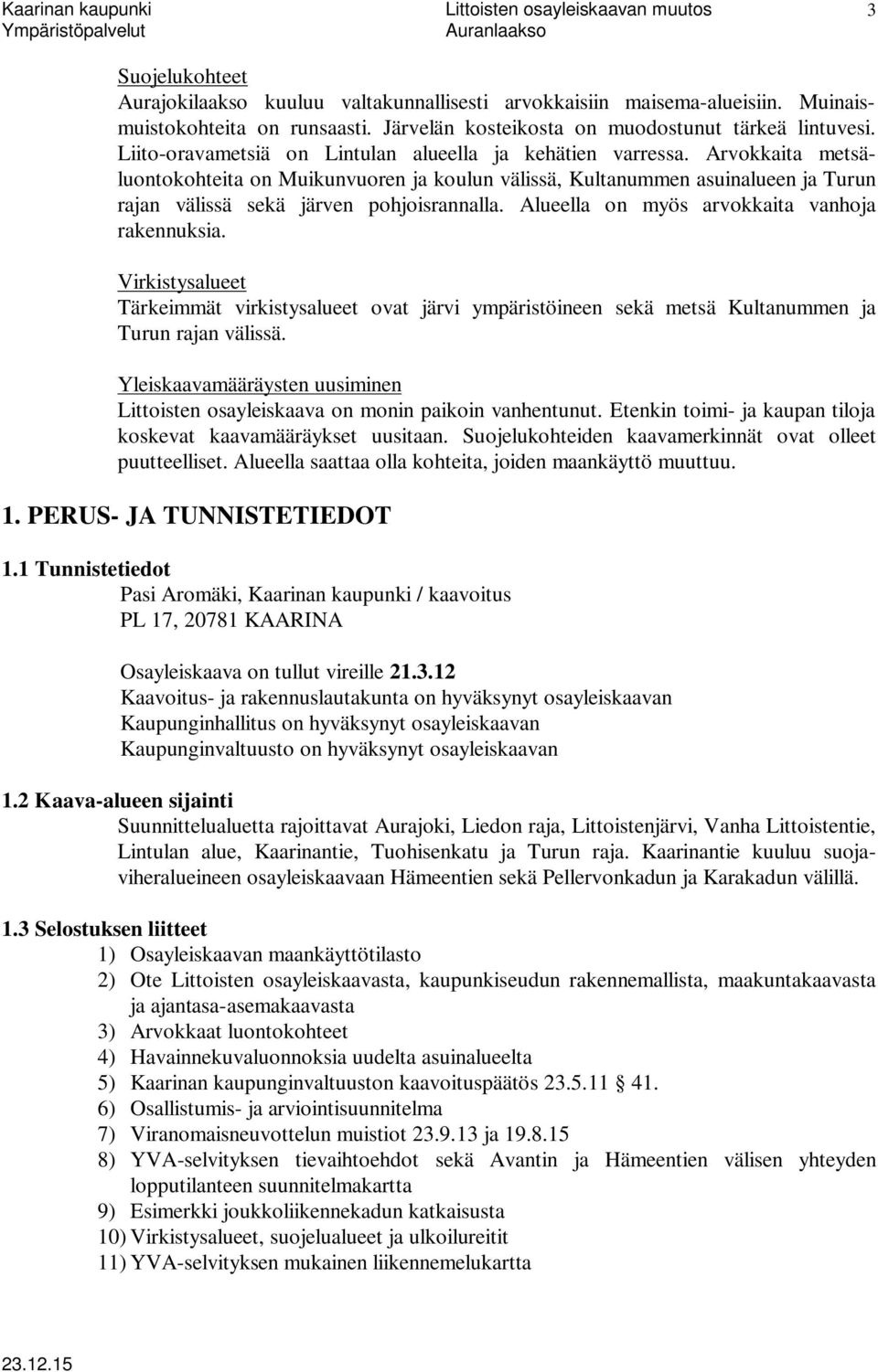 Arvokkaita metsäluontokohteita on Muikunvuoren ja koulun välissä, Kultanummen asuinalueen ja Turun rajan välissä sekä järven pohjoisrannalla. Alueella on myös arvokkaita vanhoja rakennuksia.