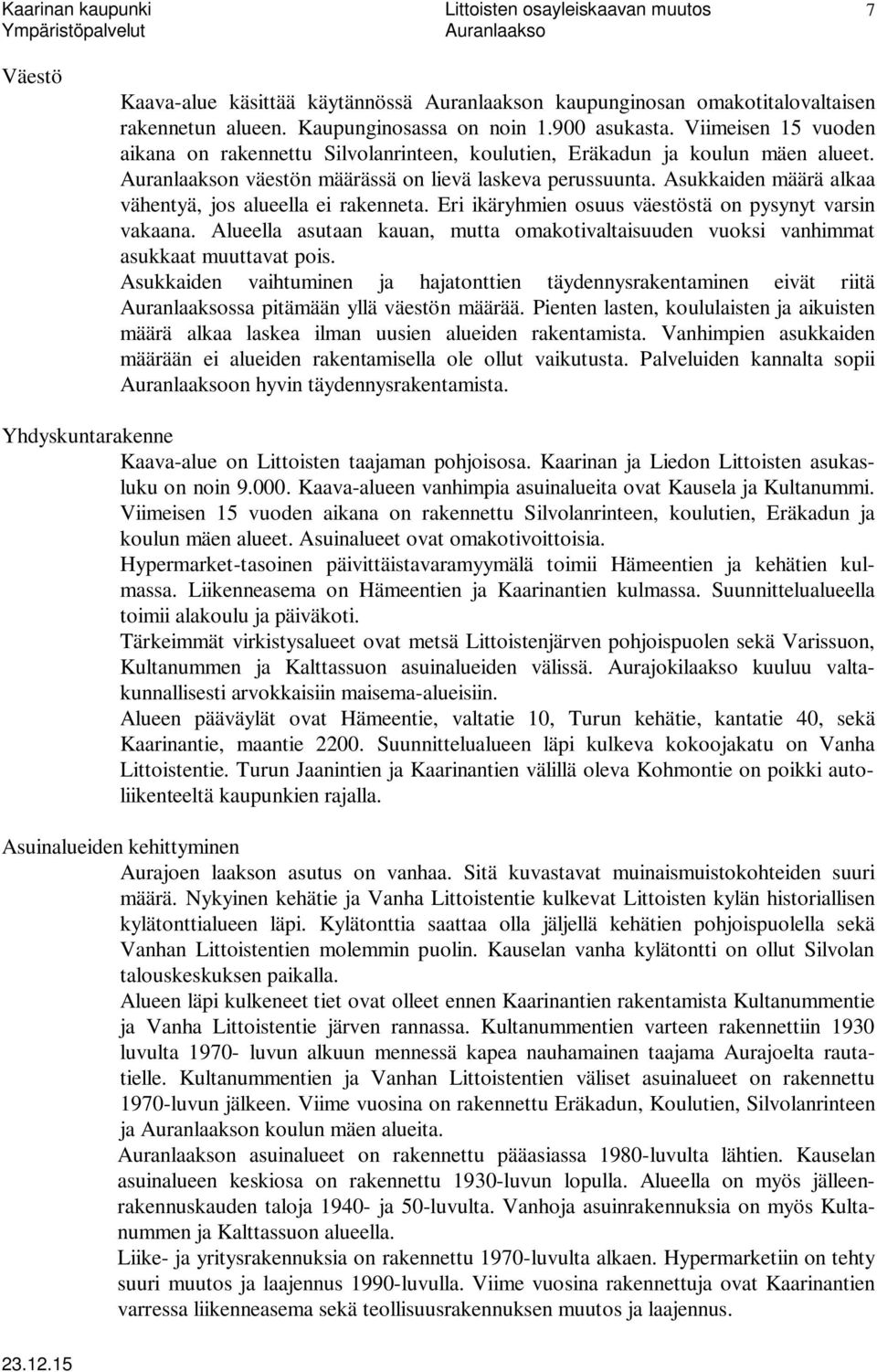 Asukkaiden määrä alkaa vähentyä, jos alueella ei rakenneta. Eri ikäryhmien osuus väestöstä on pysynyt varsin vakaana.