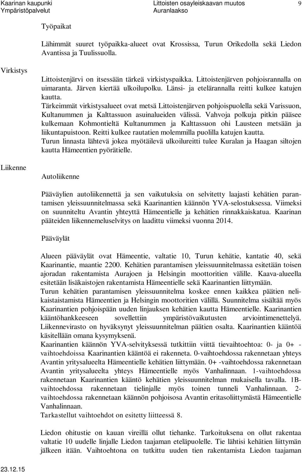 Tärkeimmät virkistysalueet ovat metsä Littoistenjärven pohjoispuolella sekä Varissuon, Kultanummen ja Kalttassuon asuinalueiden välissä.