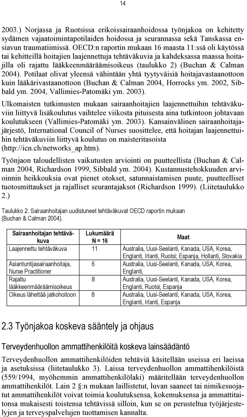 Calman 2004). Potilaat olivat yleensä vähintään yhtä tyytyväisiä hoitajavastaanottoon kuin lääkärivastaanottoon (Buchan & Calman 2004, Horrocks ym. 2002, Sibbald ym. 2004, Vallimies-Patomäki ym.