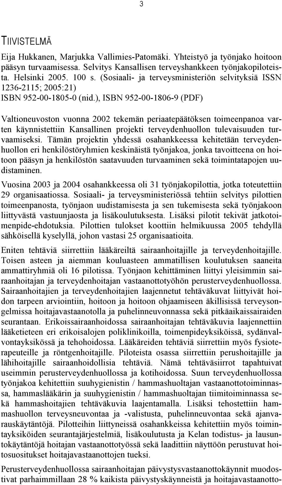 ), ISBN 952-00-1806-9 (PDF) Valtioneuvoston vuonna 2002 tekemän periaatepäätöksen toimeenpanoa varten käynnistettiin Kansallinen projekti terveydenhuollon tulevaisuuden turvaamiseksi.