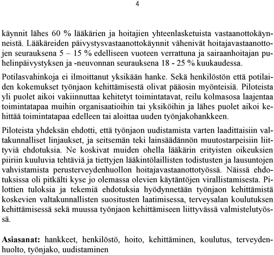 kuukaudessa. Potilasvahinkoja ei ilmoittanut yksikään hanke. Sekä henkilöstön että potilaiden kokemukset työnjaon kehittämisestä olivat pääosin myönteisiä.