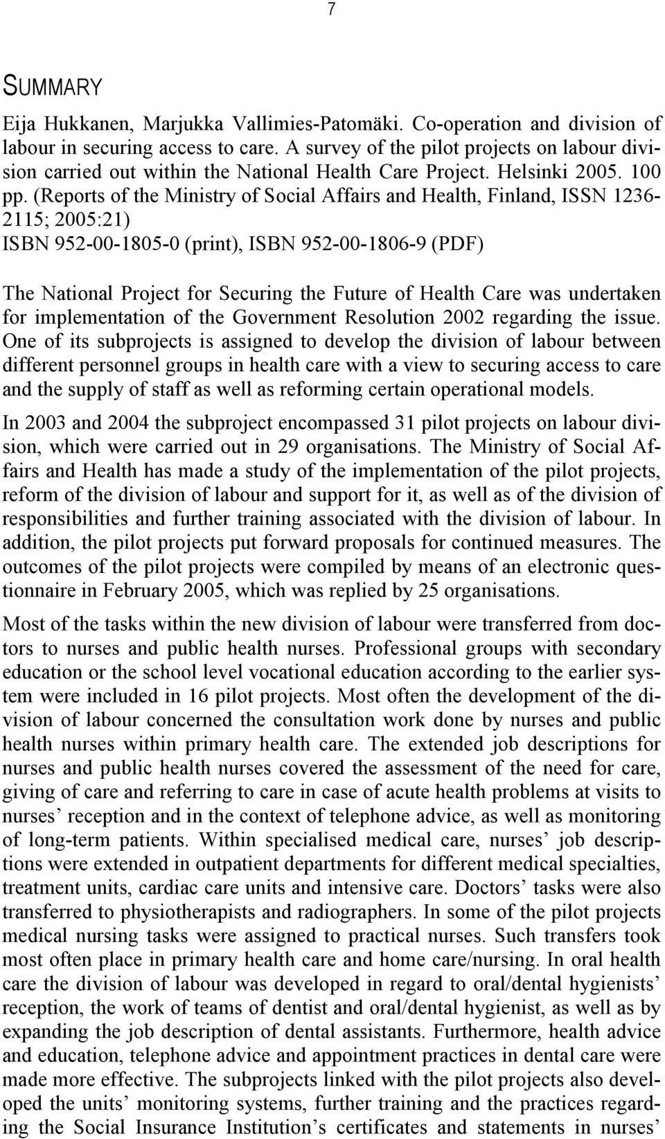 (Reports of the Ministry of Social Affairs and Health, Finland, ISSN 1236-2115; 2005:21) ISBN 952-00-1805-0 (print), ISBN 952-00-1806-9 (PDF) The National Project for Securing the Future of Health