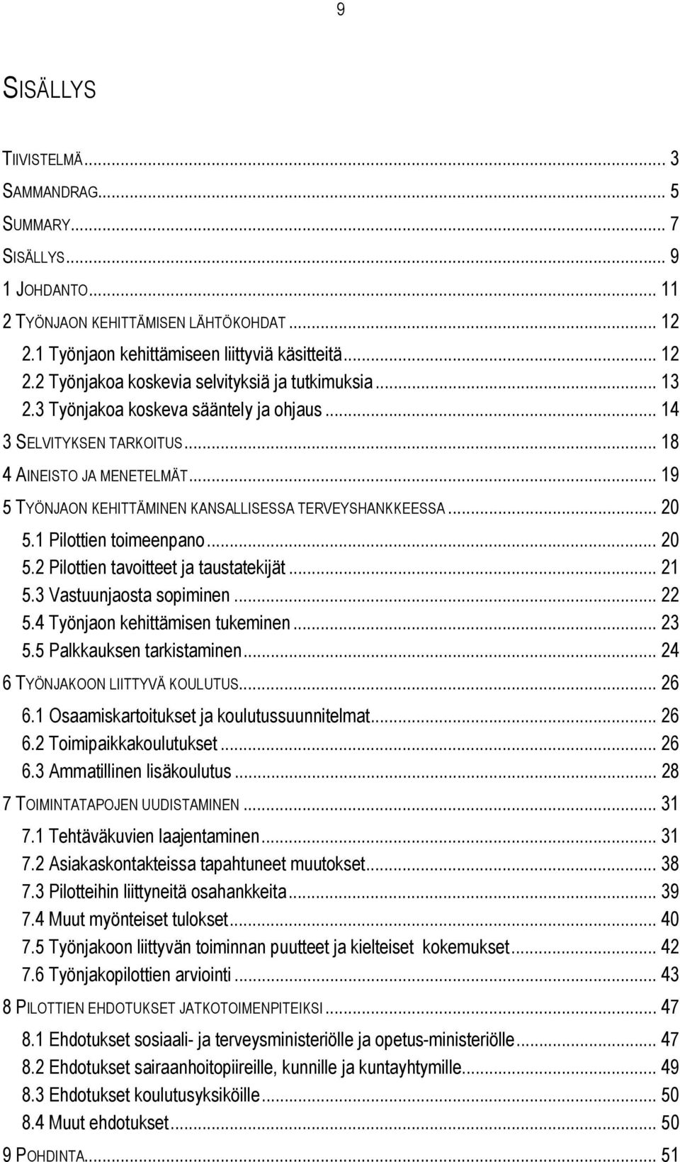 1 Pilottien toimeenpano... 20 5.2 Pilottien tavoitteet ja taustatekijät... 21 5.3 Vastuunjaosta sopiminen... 22 5.4 Työnjaon kehittämisen tukeminen... 23 5.5 Palkkauksen tarkistaminen.