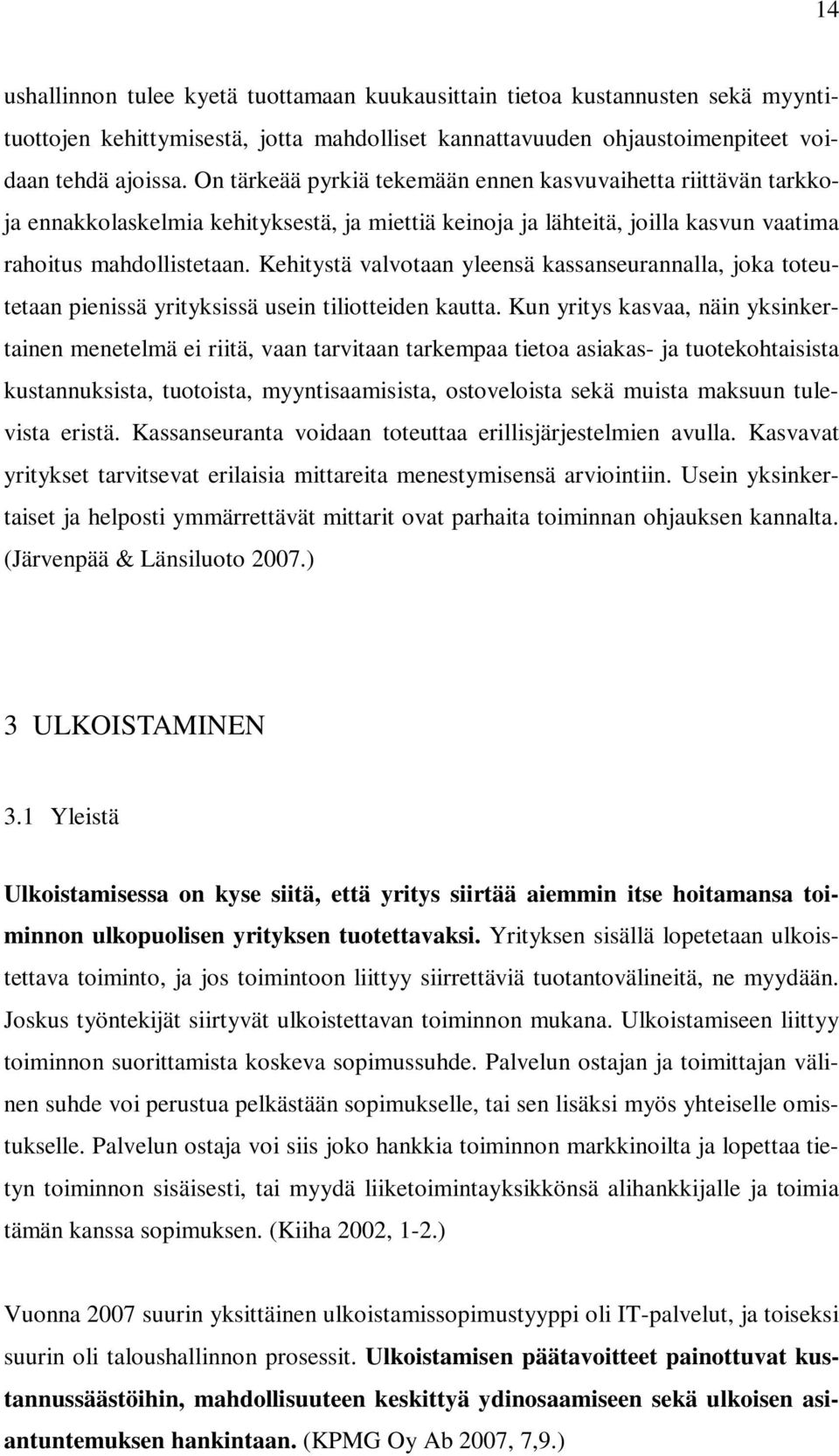 Kehitystä valvotaan yleensä kassanseurannalla, joka toteutetaan pienissä yrityksissä usein tiliotteiden kautta.