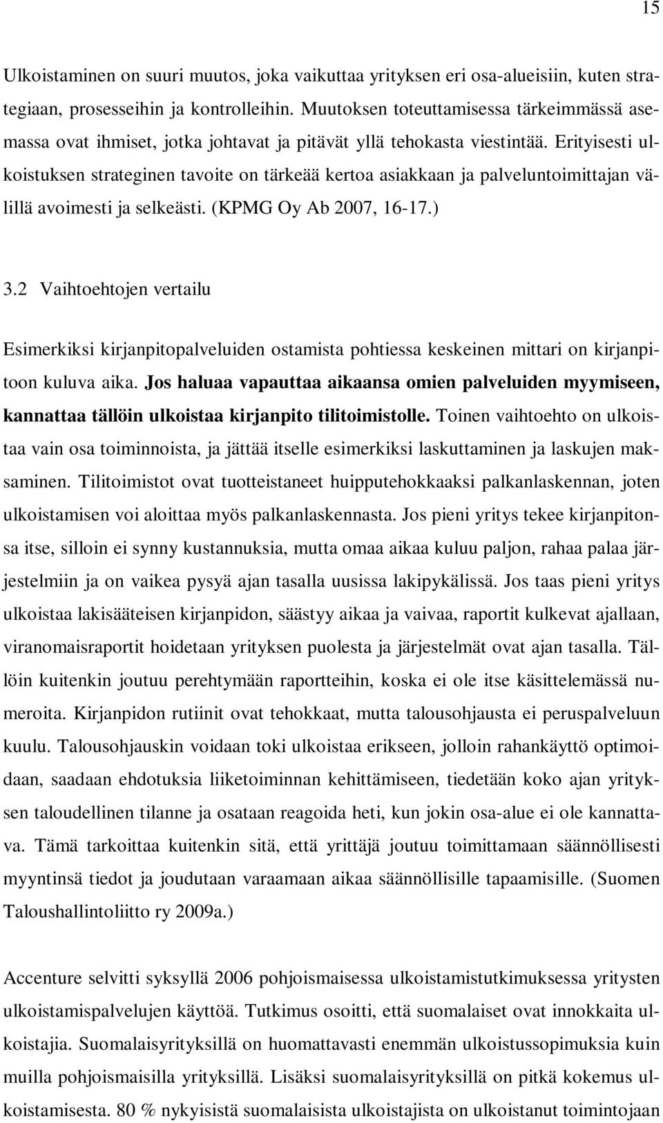 Erityisesti ulkoistuksen strateginen tavoite on tärkeää kertoa asiakkaan ja palveluntoimittajan välillä avoimesti ja selkeästi. (KPMG Oy Ab 2007, 16-17.) 3.